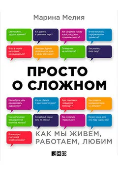 Марина Мелия - Просто о сложном. Как мы живем, работаем, любим