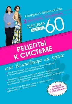 Екатерина Мириманова - Рецепты к системе минус 60, или Волшебница на кухне