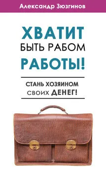 Александр Зюзгинов - Хватит быть рабом работы! Стань хозяином своих денег!