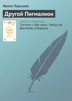 Ирина Ларькова - Другой Пигмалион