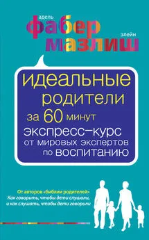 Адель Фабер - Идеальные родители за 60 минут. Экспресс-курс от мировых экспертов по воспитанию