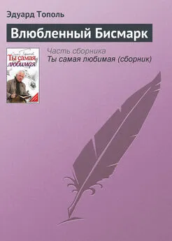 Эдуард Тополь - Влюбленный Бисмарк