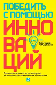 Чарльз О'Райли III - Победить с помощью инноваций. Практическое руководство по управлению организационными изменениями и обновлениями