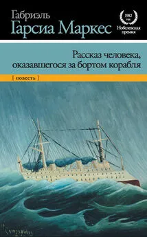 Габриэль Маркес - Рассказ человека, оказавшегося за бортом корабля