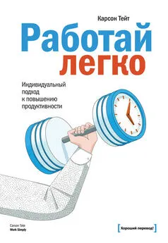 Карсон Тейт - Работай легко. Индивидуальный подход к повышению продуктивности