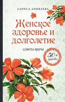 Лариса Аникеева - Женское здоровье и долголетие. Советы врача