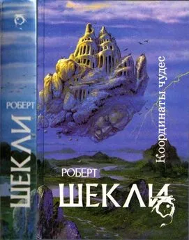 Роберт Шекли - Координаты чудес [ Корпорация Бессмертие, Координаты чудес. Хождение Джоэниса. Бегство на планету Транай. Обмен разумов. Четыре стихии]