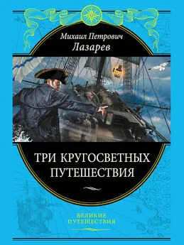 Михаил Лазарев - Три кругосветных путешествия