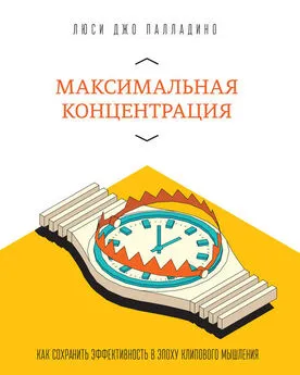 Люси Палладино - Максимальная концентрация. Как сохранить эффективность в эпоху клипового мышления