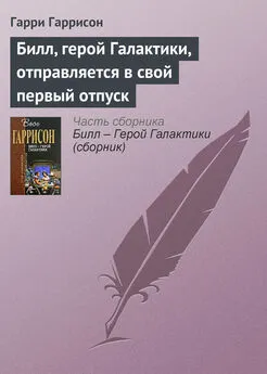 Гарри Гаррисон - Билл, герой Галактики, отправляется в свой первый отпуск