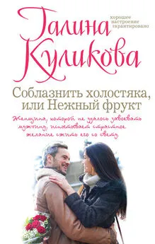 Галина Куликова - Соблазнить холостяка, или Нежный фрукт