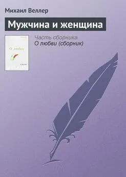 Михаил Веллер - Мужчина и женщина