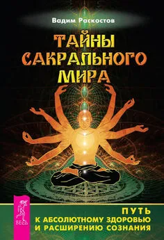 Вадим Раскостов - Тайны сакрального мира. Путь к абсолютному здоровью и расширению сознания