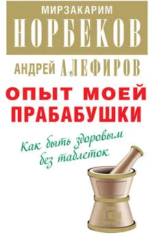 Андрей Алефиров - Опыт моей прабабушки. Как быть здоровым без таблеток