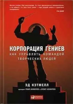 Эд Кэтмелл - Корпорация гениев: Как управлять командой творческих людей