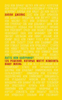 Хилли Джейнс - Латте или капучино? 125 решений, которые могут изменить вашу жизнь