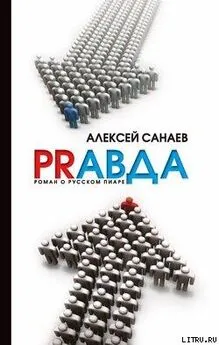 Алексей Санаев - РRавда. Роман о русском пиаре