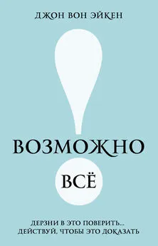 Джон Эйкен - Возможно всё! Дерзни в это поверить… Действуй, чтобы это доказать!