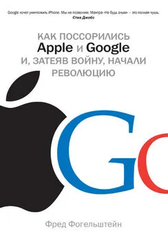 Фред Фогельштейн - Как поссорились Apple и Google и, затеяв войну, начали революцию