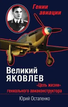 Юрий Остапенко - Великий Яковлев. «Цель жизни» гениального авиаконструктора