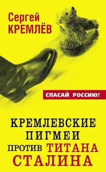 Сергей Кремлев - Кремлевские пигмеи против титана Сталина, или Россия, которую надо найти