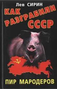 Лев Сирин - Как разграбили СССР. Пир мародеров