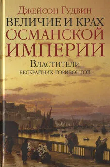 Джейсон Гудвин - Величие и крах Османской империи. Властители бескрайних горизонтов