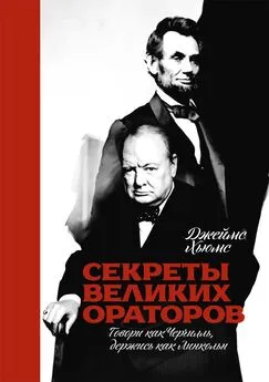 Джеймс Хьюмс - Секреты великих ораторов. Говори как Черчилль, держись как Линкольн