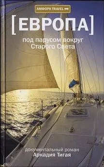 Аркадий Тигай - Под парусом вокруг Старого Света: Записки мечтательной вороны