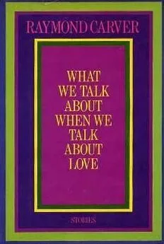 Раймонд Карвер - О чем мы говорим, когда говорим о любви (сборник рассказов)