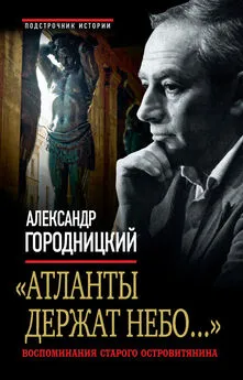 Александр Городницкий - «Атланты держат небо...». Воспоминания старого островитянина