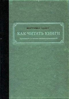 Мортимер Адлер - Как читать книги. Руководство по чтению великих произведений