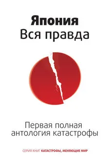 Роман Цирулев - Япония. Вся правда. Первая полная антология катастрофы