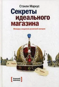 Стэнли Маркус - Секреты идеального магазина. Мемуары создателя розничной империи