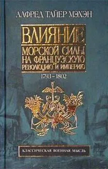 Алфред Мэхэн - Влияние морской силы на французскую революцию и империю. 1793-1812