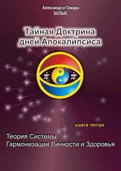 Александр Белый - Тайная Доктрина дней Апокалипсиса. Книга 5. Теория системы гармонизации личности и здоровья