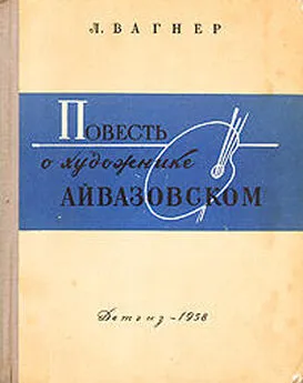 Лев Вагнер - Повесть о художнике Айвазовском