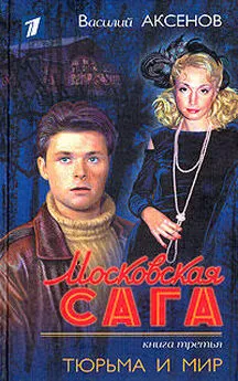 Василий Аксенов - Московская сага. Тюрьма и мир