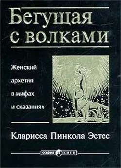 Кларисса Пинкола Эстес - Бегущая с волками. Женский архетип в мифах и сказаниях