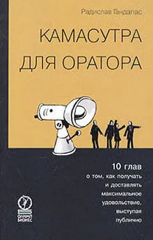 Радислав Гандапас - Камасутра для оратора. Десять глав о том, как получать и доставлять максимальное удовольствие, выступая публично.