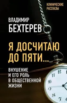 Владимир Бехтерев - Я досчитаю до пяти… Внушение и его роль в общественной жизни
