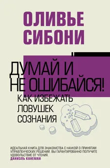 Оливье Сибони - Думай и не ошибайся! Как избежать ловушек сознания