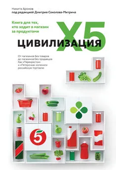 Никита Аронов - Цивилизация X5. От магазинов без товаров до магазинов без продавцов. Как «Перекресток» и «Пятерочка» изменили российскую торговлю