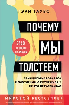 Гэри Таубс - Почему мы толстеем. Принципы набора веса и похудения, о которых вам никто не рассказал