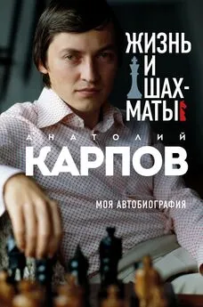Анатолий Карпов - Жизнь и шахматы. Моя автобиография [litres]