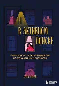 Сара Экель - Не в активном поиске. Книга для тех, кому руководства по отношениям не помогли