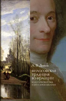 Александр Дьяков - Философская традиция во Франции. Классический век и его самосознание