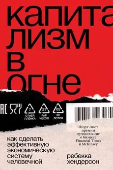 Ребекка Хендерсон - Капитализм в огне. Как сделать эффективную экономическую систему человечной