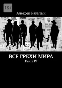 Алексей Ракитин - Все грехи мира. Книга IV