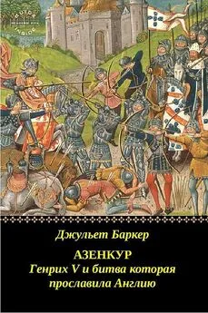 Джульет Баркер - Азенкур: Генрих V и битва которая прославила Англию